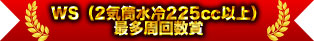 WS（単気筒水冷225cc以上）最多周回数賞
